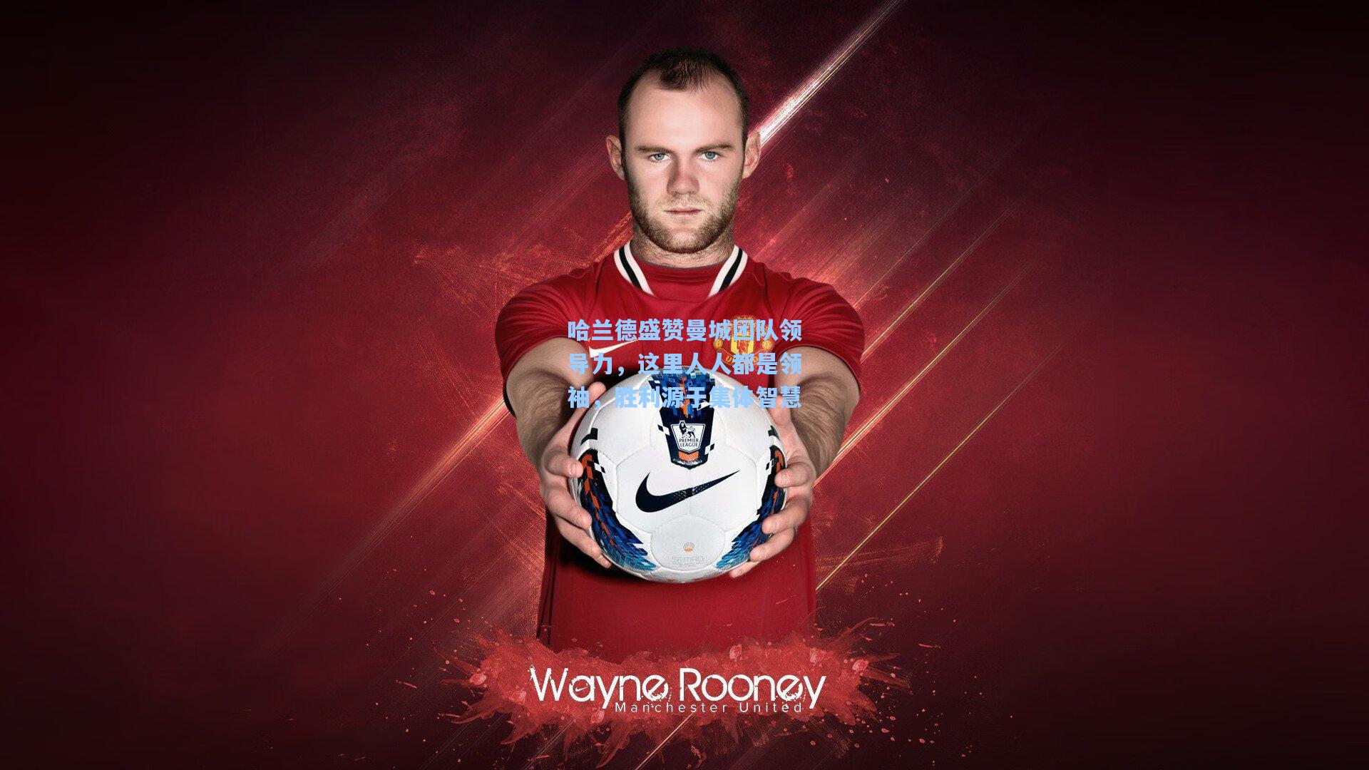 哈兰德盛赞曼城团队领导力，这里人人都是领袖，胜利源于集体智慧