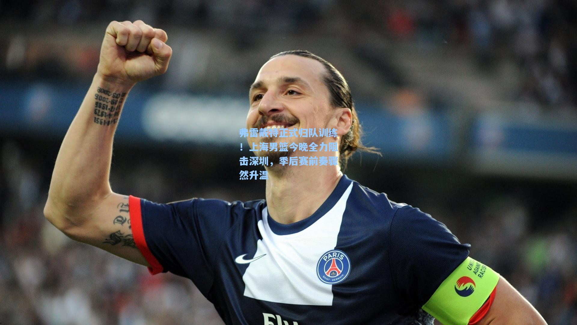 弗雷戴特正式归队训练！上海男篮今晚全力阻击深圳，季后赛前奏骤然升温